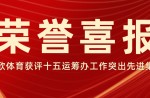 喜报！同欣体育荣获广州市委市政府关于十五运会工作先进集体称号！